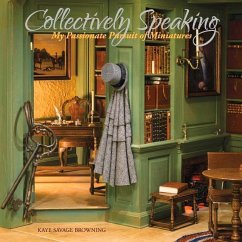 Collectively Speaking: My Passionate Pursuit of Miniatures Volume 1 - Browning, Kaye Savage