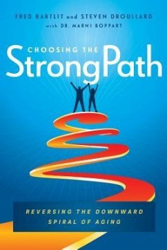 Choosing the Strongpath: Reversing the Downward Spiral of Aging - Bartlit, Fred; Droullard, Steven; Boppart Scd, Marni
