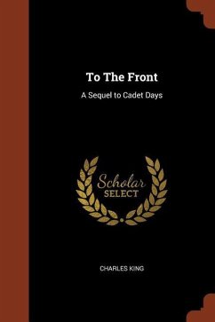 To The Front: A Sequel to Cadet Days - King, Charles