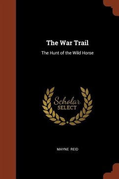 The War Trail: The Hunt of the Wild Horse - Reid, Mayne