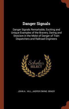 Danger Signals: Danger Signals Remarkable, Exciting and Unique Examples of the Bravery, Daring and Stoicism in the Midst of Danger of