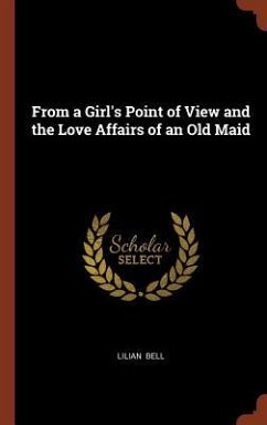 From a Girl's Point of View and the Love Affairs of an Old Maid - Bell, Lilian