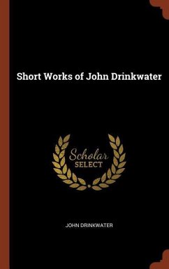 Short Works of John Drinkwater - Drinkwater, John