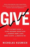 Give: The Ultimate Guide To Using Facebook Advertising to Generate More Leads, More Clients, and Massive ROI