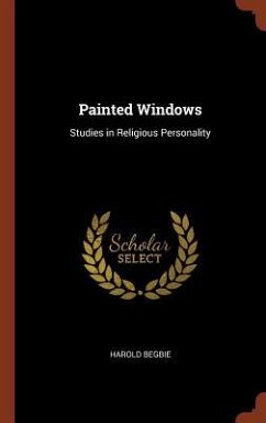 Painted Windows: Studies in Religious Personality - Begbie, Harold
