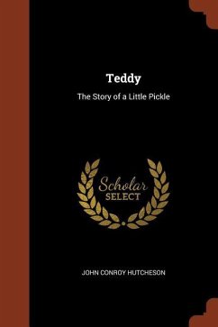 Teddy: The Story of a Little Pickle - Hutcheson, John Conroy