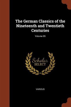 The German Classics of the Nineteenth and Twentieth Centuries; Volume 05 - Various