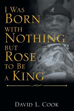 I Was Born with Nothing but Rose to Be a King - Cook, David L.