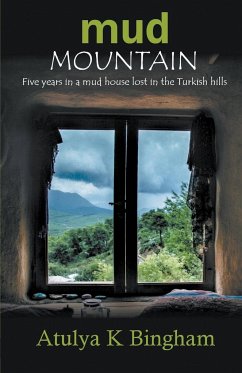 Mud Mountain - Five Years In A Mud House Lost In The Turkish Hills - Bingham, Atulya K