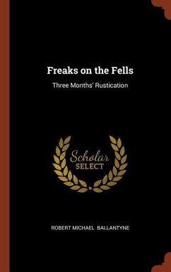 Freaks on the Fells: Three Months' Rustication - Ballantyne, Robert Michael