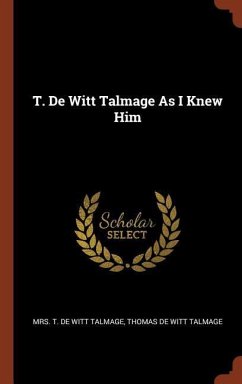 T. De Witt Talmage As I Knew Him - De Witt Talmage, T.; De Witt Talmage, Thomas
