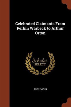 Celebrated Claimants From Perkin Warbeck to Arthur Orton - Anonymous