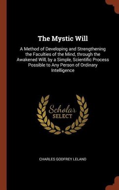 The Mystic Will: A Method of Developing and Strengthening the Faculties of the Mind, through the Awakened Will, by a