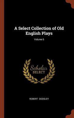 A Select Collection of Old English Plays; Volume 6