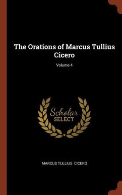 The Orations of Marcus Tullius Cicero Volume 4 - Cicero, Marcus Tullius