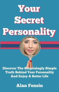 Your Secret Personality: Discover The Surprisingly Simple Truth Behind Your Personality And Enjoy A Better Life - Fensin, Alan