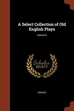 A Select Collection of Old English Plays; Volume 9 - Horace