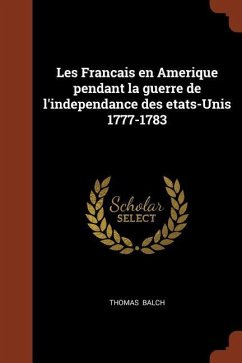 Les Francais En Amerique Pendant La Guerre de L'Independance Des Etats-Unis 1777-1783 - Balch, Thomas