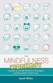 The Mindfulness Workout: A Guide to Mental Fitness for Teenagers and the Adults in Their Lives