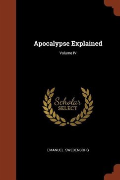 Apocalypse Explained; Volume IV - Swedenborg, Emanuel