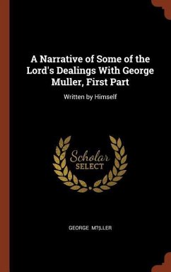 A Narrative of Some of the Lord's Dealings With George Muller, First Part: Written by Himself