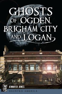 Ghosts of Ogden, Brigham City and Logan - Jones, Jennifer