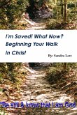 I'm Saved! What Now? Beginning Your Walk in Christ