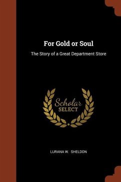 For Gold or Soul: The Story of a Great Department Store - Sheldon, Lurana W.