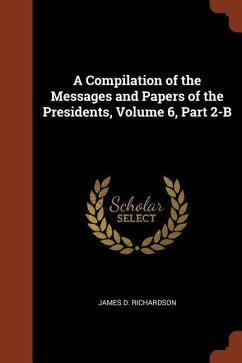 A Compilation of the Messages and Papers of the Presidents, Volume 6, Part 2-B