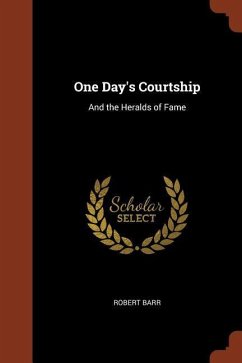 One Day's Courtship: And the Heralds of Fame - Barr, Robert