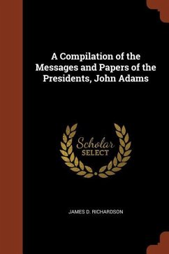 A Compilation of the Messages and Papers of the Presidents, John Adams - Richardson, James D.