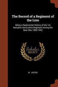 The Record of a Regiment of the Line: Being a Regimental History of the 1st Battalion Devonshire Regiment during the Boer War 1899-1902 - Jacson, M.