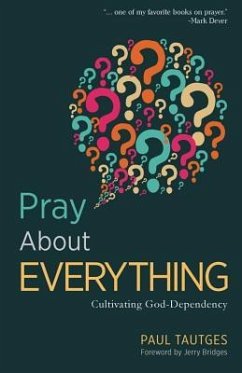 Pray about Everything: Cultivating God-Dependency - Tautges, Paul