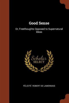 Good Sense: Or, Freethoughts Opposed to Supernatural Ideas