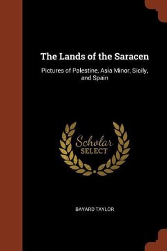 The Lands of the Saracen: Pictures of Palestine, Asia Minor, Sicily, and Spain - Taylor, Bayard