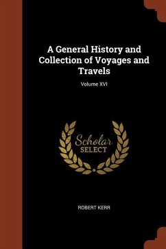 A General History and Collection of Voyages and Travels; Volume XVI - Kerr, Robert