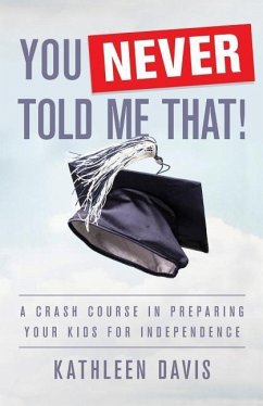 You Never Told Me That!: A Crash Course in Preparing Your Kids for Independence - Davis, Kathleen