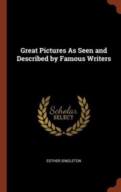 Great Pictures as Seen and Described by Famous Writers - Singleton, Esther