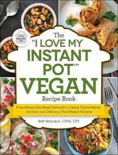 The I Love My Instant Pot(r) Vegan Recipe Book: From Banana Nut Bread Oatmeal to Creamy Thyme Polenta, 175 Easy and Delicious Plant-Based Recipes - Brandon, Britt
