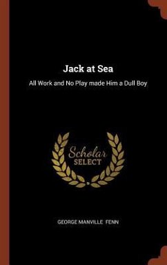 Jack at Sea: All Work and No Play made Him a Dull Boy - Fenn, George Manville