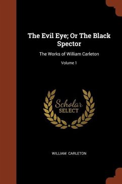 The Evil Eye; Or The Black Spector: The Works of William Carleton; Volume 1 - Carleton, William