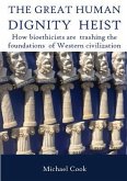 The Great Human Dignity Heist: How bioethicists are trashing the foundations of Western civilization