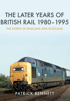 The Later Years of British Rail 1980-1995: The North of England and Scotland - Bennett, Patrick