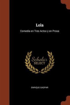 Lola: Comedia en Tres Actos y en Prosa - Gaspar, Enrique