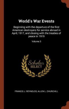World's War Events: Beginning with the departure of the first American destroyers for service abroad in April, 1917, and closing with the