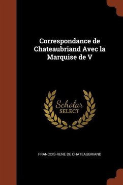 Correspondance de Chateaubriand Avec la Marquise de V - Chateaubriand, Francois-Rene De