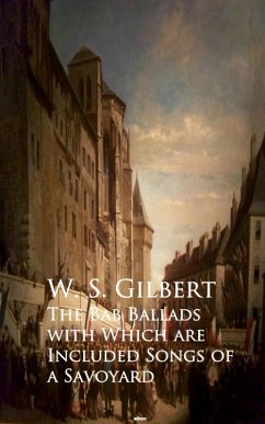 The Bab Ballads with Which are Included Songs of a Savoyard (eBook, ePUB) - Gilbert, W. S.