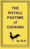 The Royal Pastime of Cock-fighting - The art ighting, and curing cocks of the game (eBook, ePUB) The Royal Pastime of Cock-fighting - The art ighting, and curing cocks of the game (eBook, ePUB)