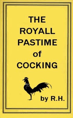 The Royal Pastime of Cock-fighting - The art ighting, and curing cocks of the game (eBook, ePUB) - R. H, R. H