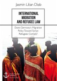 International Migration and Refugee Law. Does Germany's Migration Policy Toward Syrian Refugees Comply? (eBook, PDF)